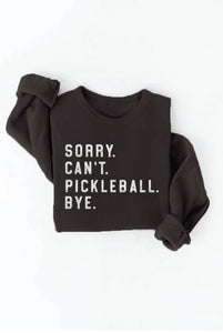 SORRY CAN'T PICKLEBALL BYE Graphic Sweatshirt